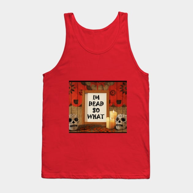 Im Dead So What Tank Top by befine01